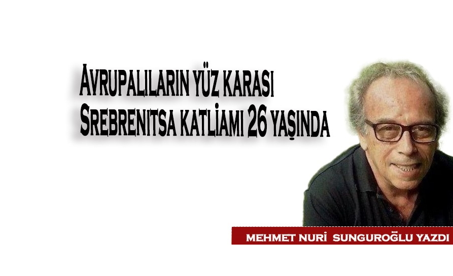 Avrupalıların yüz karası Srebrenitsa katliamı 26 yaşında