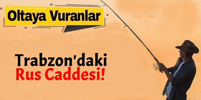 Trabzon’daki Rus Caddesi!