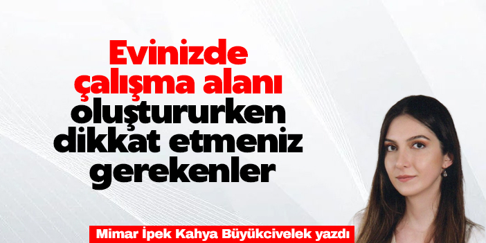 Evinizde çalışma alanı oluştururken dikkat etmeniz gerekenler