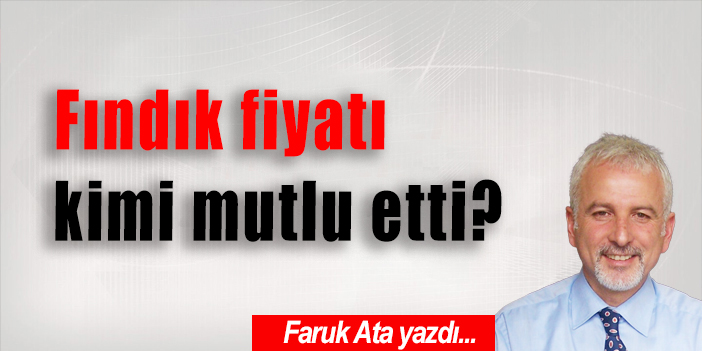 Fındık fiyatı kimi mutlu etti…