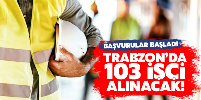 Trabzon'da 103 işçi alınacak