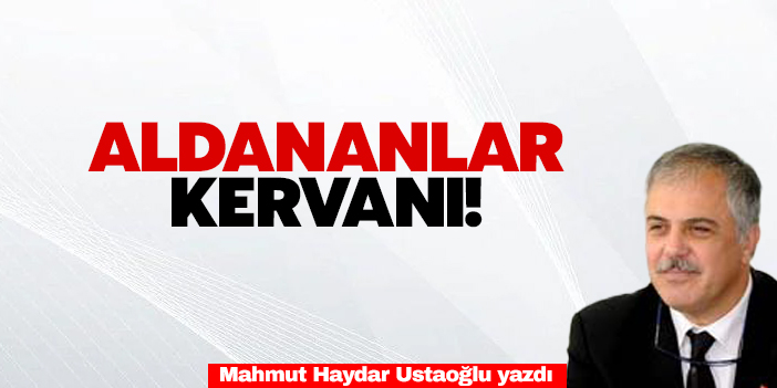 Aldananlar kervanı!