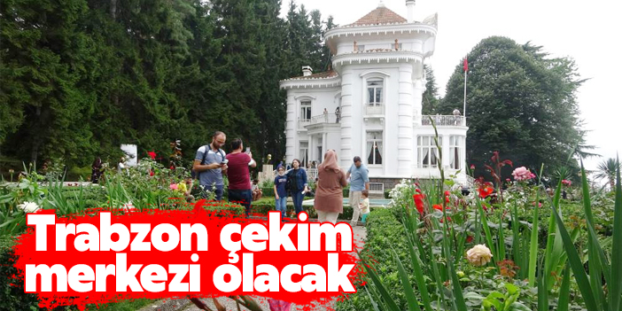 Trabzon çekim merkezi olacak