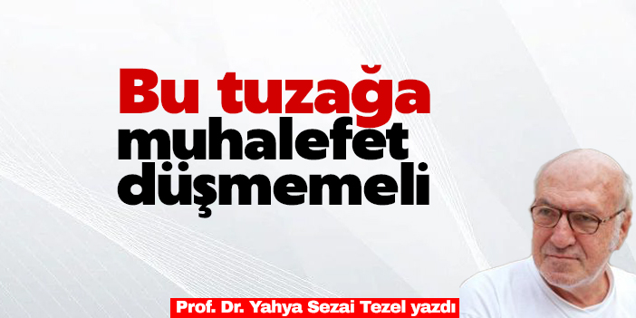 Bu tuzağa muhalefet düşmemelidir