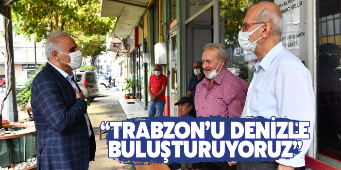 "Trabzon'u denizle buluşturuyoruz"
