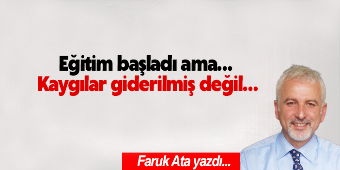 Eğitim başladı ama… Kaygılar giderilmiş değil…