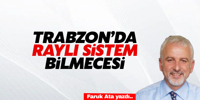 Trabzon'da raylı sistem bilmecesi