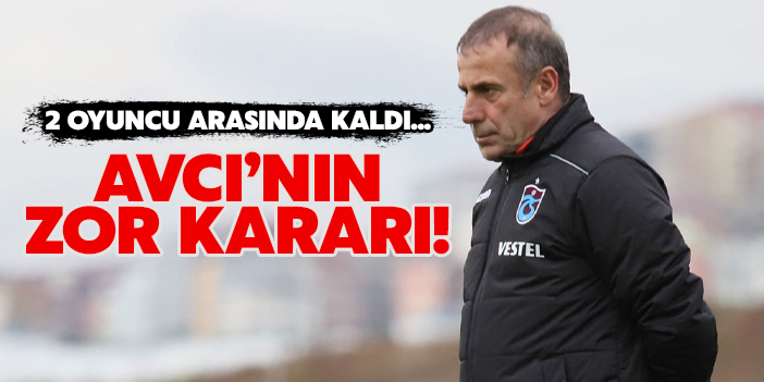 Abdullah Avcı'nın zor kararı!