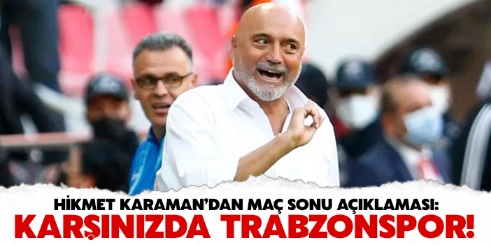 Hikmet Karaman'dan Trabzonspor açıklaması!