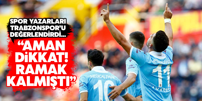 "Aman dikkat...Ramak kalmıştı..."