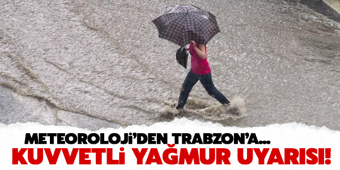 Trabzon'a kuvvetli yağış uyarısı!