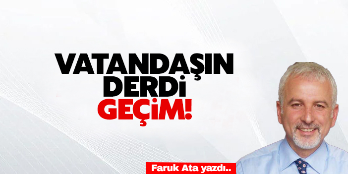Vatandaşın derdi: GEÇİM…