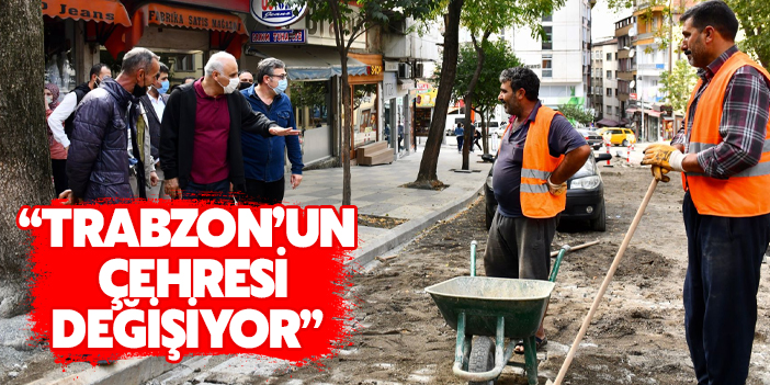 "Trabzon'un çehresi değişiyor"