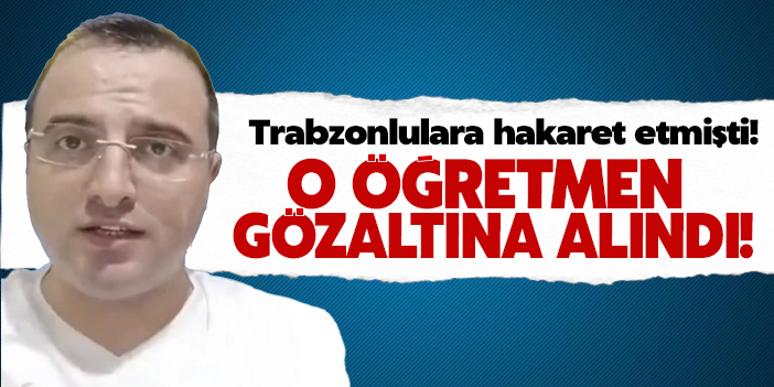 Trabzonlulara ve Trabzonsporlulara ağır hakaretler eden öğretmen gözaltına alındı!