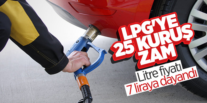 LPG'ye 25 kuruşluk zam!