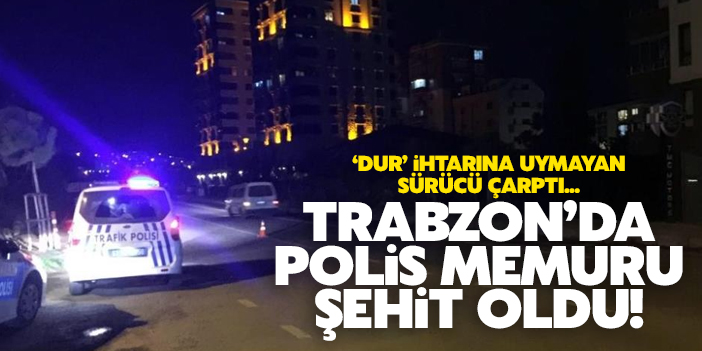 Trabzon'da polis memuru şehit oldu!