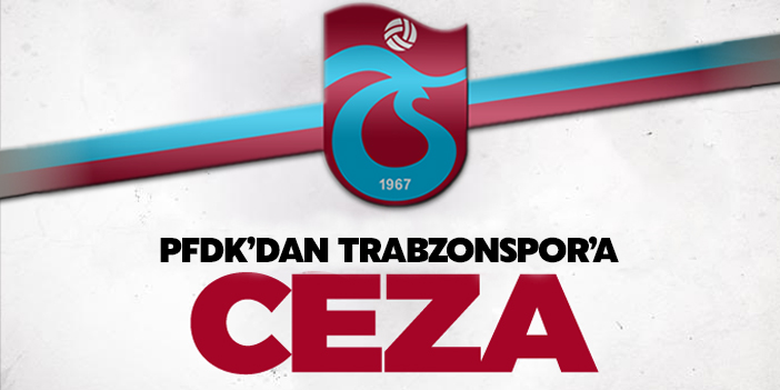 PFDK'dan Trabzonspor'a ceza!