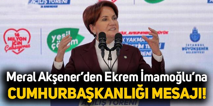 Meral Akşener'den Ekrem İmamoğlu'na Cumhurbaşkanlığı mesajı!
