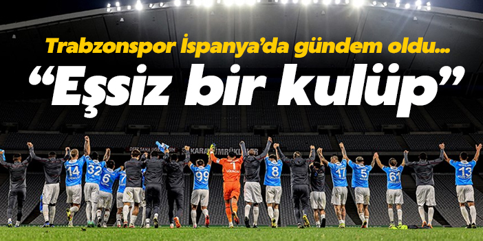 Trabzonspor İspanya'da gündem oldu... "Eşsiz bir kulüp"