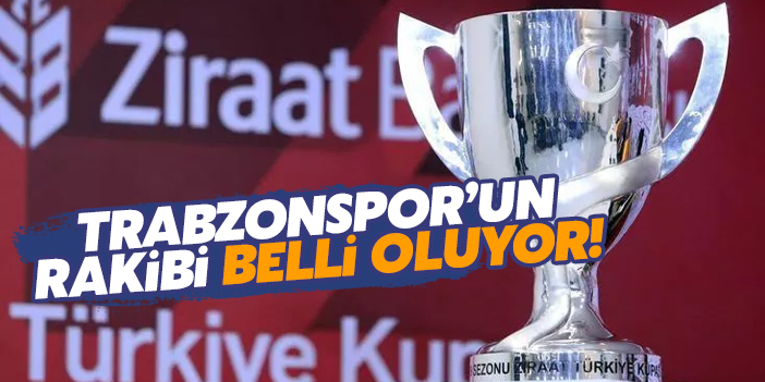 Trabzonspor'un Ziraat Türkiye Kupası'ndaki rakibi belli oluyor!