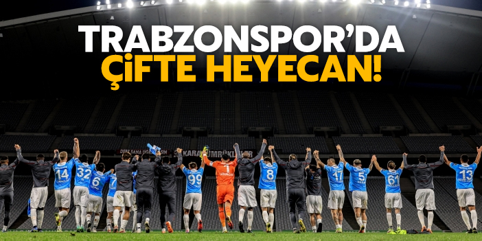 Trabzonspor'da çifte heyecan!