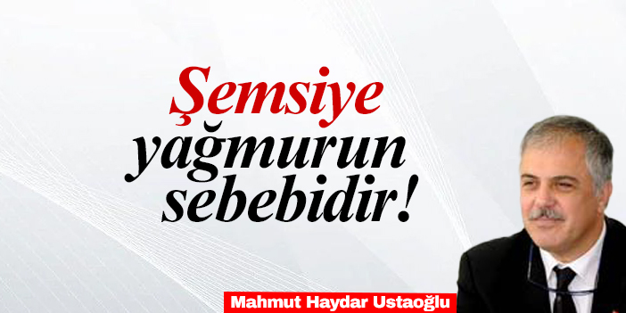 Şemsiye yağmurun sebebidir!