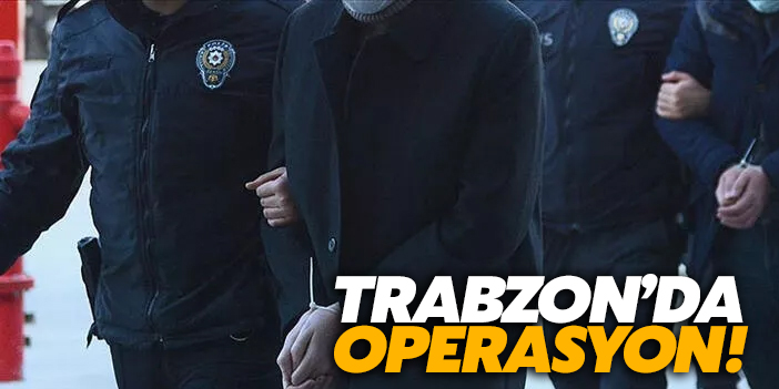 Trabzon'da FETÖ operasyonu!