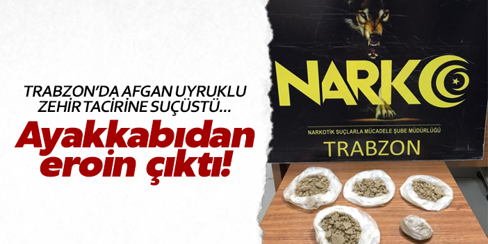 Trabzon'da Afgan uyruklu şahsın ayakkabısında 255,68 gram eroin ele geçirildi
