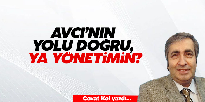 Avcı’nın yolu doğru, ya yönetimin?