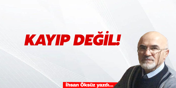 KAYIP DEĞİL!