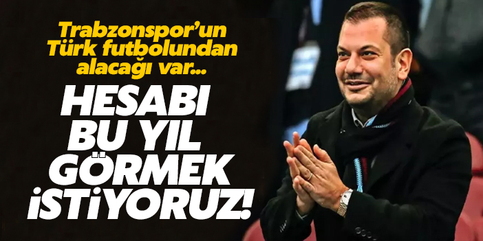 TRABZONSPOR’UN TÜRK FUTBOLUNDAN ALACAĞI VAR... HESABI BU YIL GÖRMEK İSTİYORUZ!