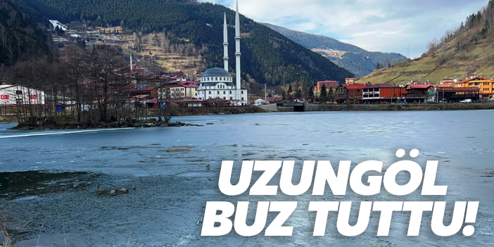 Uzungöl buz tuttu!