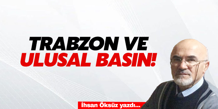 Trabzon ve ulusal basın!