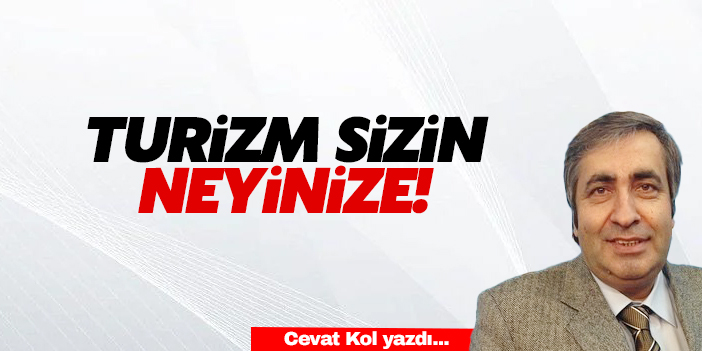 Turizm sizin neyinize!