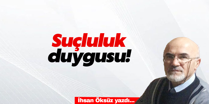 SUÇLULUK DUYGUSU!