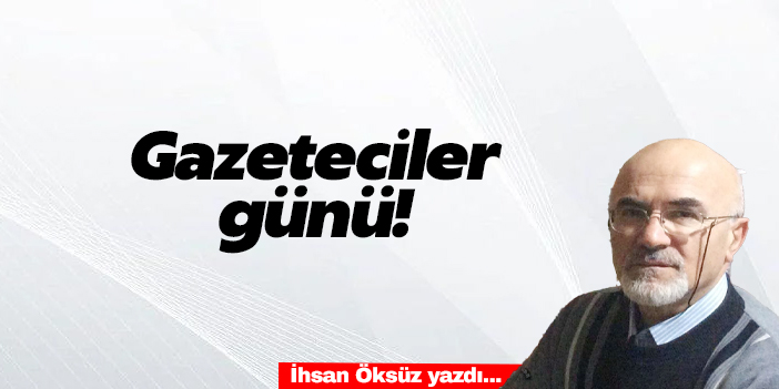 GAZETECİLER GÜNÜ!