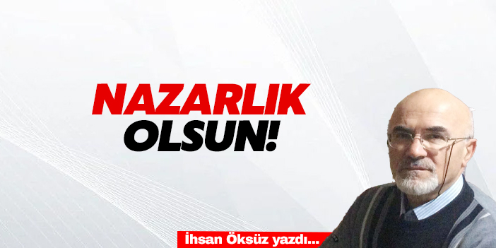 NAZARLIK OLSUN!
