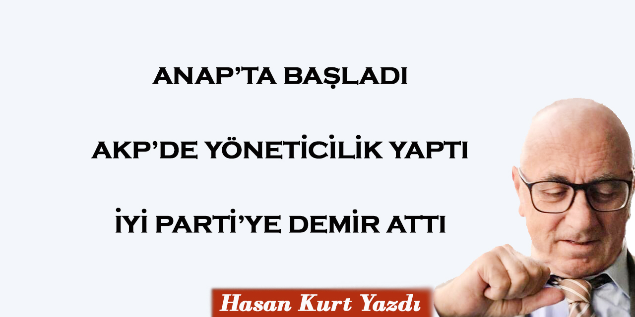 ANAP’ta başladı  AKP de yöneticilik yaptı  İYİ Parti’ye demir attı!