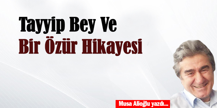 Tayyip Bey ve bir özür hikayesi.