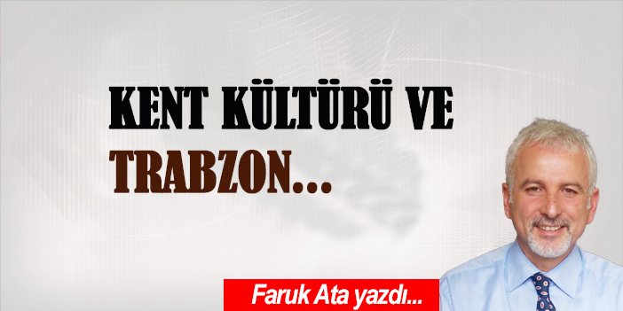 KENT KÜLTÜRÜ VE TRABZON