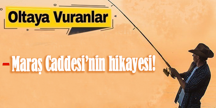 Maraş Caddesi’nin hikayesi!