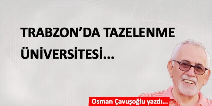 TRABZON’A TAZELENME ÜNİVERSİTESİ...